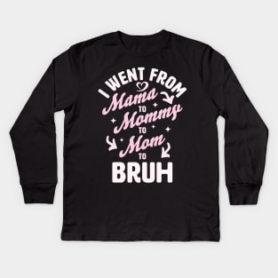 I Went From Mama to Mommy to Mom to Bruh Funny Mothers Day Kids Long Sleeve T-Shirt